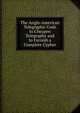 The Anglo-American Telegraphic Code to Cheapen Telegraphy and to Furnish a Complete Cypher, 