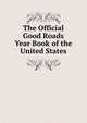 The Official Good Roads Year Book of the United States, 