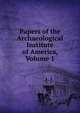 Papers of the Archaeological Institute of America, Volume 1, 