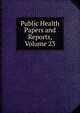 Public Health Papers and Reports, Volume 23, 
