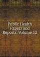 Public Health Papers and Reports, Volume 12, 