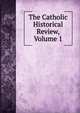 The Catholic Historical Review, Volume 1, 