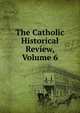 The Catholic Historical Review, Volume 6, 