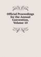 Official Proceedings for the Annual Convention, Volume 10, 
