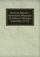 Annual Report - American Museum of Natural History, Volumes 27-32, 