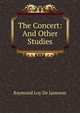 The Concert: And Other Studies, Raymond Loy De Jameson 