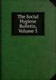 The Social Hygiene Bulletin, Volume 5, 
