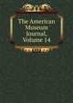 The American Museum Journal, Volume 14, 