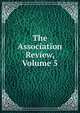 The Association Review, Volume 5, 