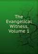 The Evangelical Witness, Volume 1, 