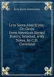 Lyra Sacra Americana: Or, Gems from American Sacred Poetry, Selected, with Notes, by C.D. Cleveland, Lyra Sacra Americana 