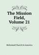 The Mission Field, Volume 21, Reformed Church In America 