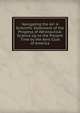 Navigating the Air: A Scientific Statement of the Progress of Aeronautical Science Up to the Present Time by the Aero Club of America, 