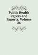 Public Health Papers and Reports, Volume 26, 