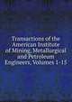 Transactions of the American Institute of Mining, Metallurgical and Petroleum Engineers, Volumes 1-15, 