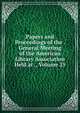 Papers and Proceedings of the . General Meeting of the American Library Association Held at ., Volume 25, 