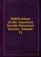 Publications of the American Jewish Historical Society, Volume 12, 