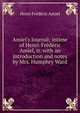 Amiel's Journal; intime of Henri-Fr?d?ric Amiel, tr. with an introduction and notes by Mrs. Humphry Ward, Henri Frederic Amiel 