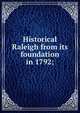 Historical Raleigh from its foundation in 1792;, 