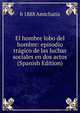 El hombre lobo del hombre: episodio tragico de las luchas sociales en dos actos (Spanish Edition), b 1888 Amichatis 