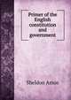 Primer of the English constitution and government, Sheldon Amos 