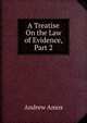 A Treatise On the Law of Evidence, Part 2, Andrew Amos 