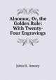 Alnomuc, Or, the Golden Rule: With Twenty-Four Engravings, John H. Amory 