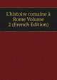 L'histoire romaine ? Rome Volume 2 (French Edition), 