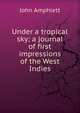Under a tropical sky; a journal of first impressions of the West Indies, John Amphlett 