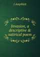 Invasion, a descriptive & satirical poem, J Amphlett 