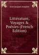 Litt?rature, Voyages & Po?sies (French Edition), Jean Jacques Ampere 