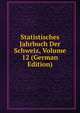 Statistisches Jahrbuch Der Schweiz, Volume 12 (German Edition), 