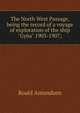 The North West Passage, being the record of a voyage of exploration of the ship "Gy?a" 1903-1907;, Roald Amundsen 