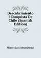 Descubrimiento I Conquista De Chile (Spanish Edition), Miguel Luis Amunategui 