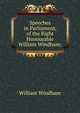 Speeches in Parliament, of the Right Honourable William Windham;, William Windham 