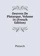 Oeuvres De Plutarque, Volume 16 (French Edition), Plutarch 