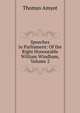 Speeches in Parliament: Of the Right Honourable William Windham, Volume 2, Thomas Amyot 