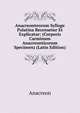 Anacreonteorum Sylloge Palatina Recensetur Et Explicatur: (Corporis Carminum Anacreonticorum Specimen) (Latin Edition), Anacreon 