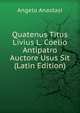 Quatenus Titus Livius L. Coelio Antipatro Auctore Usus Sit (Latin Edition), Angelo Anastasi 