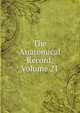 The Anatomical Record, Volume 21, 