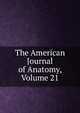 The American Journal of Anatomy, Volume 21, 