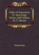Odes of Anacreon, Tr. Into Engl. Verse, with Notes, by T. Moore, Anacreon 