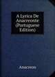 A Lyrica De Anacreonte (Portuguese Edition), Anacreon 