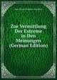 Zur Vermittlung Der Extreme in Den Meinungen (German Edition), Jean Pierre Frederic Ancillon 
