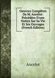 Oeuvres Compl?tes De M. Ancelot: Pr?c?d?es D'une Notice Sur Sa Vie Et Ses Ouvrages (French Edition), Ancelot 