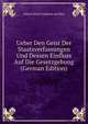 Ueber Den Geist Der Staatsverfassungen Und Dessen Einfluss Auf Die Gesetzgebung (German Edition), Johann Peter Friedrich Ancillon 