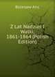 Z Lat Nadziei I Walki, 1861-1864 (Polish Edition), Bolesaw Anc 