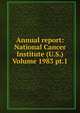 Annual report: National Cancer Institute (U.S.) Volume 1983 pt.1, 