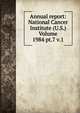 Annual report: National Cancer Institute (U.S.) Volume 1984 pt.7 v.1, 