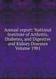 Annual report: National Institute of Arthritis, Diabetes, and Digestive and Kidney Diseases Volume 1981, 